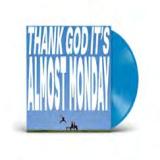 almost monday - THANK GOD IT’S ALMOST MONDAY