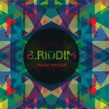 B. Riddim - Magic My Ear Ep