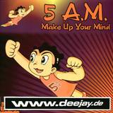 5 Am - Make Up Your Mind