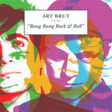 ART BRUT - Bang Bang Rock and Roll