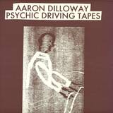 Aaron Dilloway - Psychic Driving Tapes