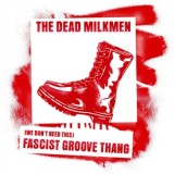 DEAD MILKMEN - (WE DON'T NEED THIS) FASCIST GROOVE THANG