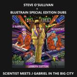 Scientist Meets J Gabriel - Scientist Meets J Gabriel In The Big City - Steve O’Sullivan & Bluetrain Special Edition Dubs