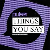 Pulser - Things You Say