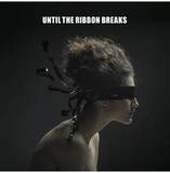 Until The Ribbon Breaks - A Lesson Unlearnt