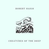 Robert Haigh - Creatures Of The Deep