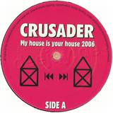 Crusader - My House Is Your House 2006