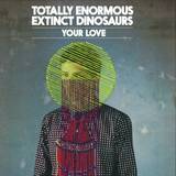 Totally Enormous Extinct Dinosaurs - Your Love