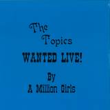 The Topics - Wanted Live! By A Million Girl