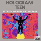 Hologram Teen - Between The Funk And The Fear