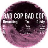 Bad Cop Bad Cop - Rerooting To Dusty