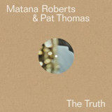 Pat Thomas &  Matana Roberts - The Truth