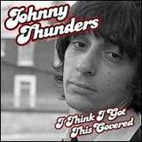 Johnny Thunders - I Think I've Got This Covered