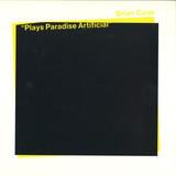 Brian Case - Plays Paradise Artificial
