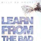 Willy Da House - Learn From The Bad