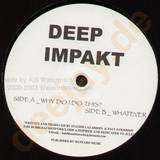 Deep Impakt - Why Do I Do This / Whatever