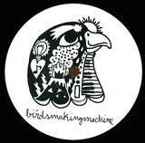 Birdsmakingmachine - Birdsmakingmachine 001