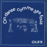 Gilb'R - On Danse Comme Des Fous
