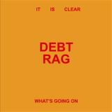 DEBT RAG - IT IS CLEAR WHAT'S GOING ON