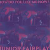 Junior Fairplay - How Do You Like Me Now