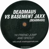 Deadmau5 Vs. Basement Jaxx - Hi Friend Jump And Shout