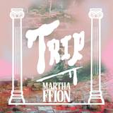 Martha Ffion - Trip