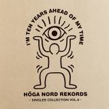 Various - I'm Ten Years Ahead Of My Time - Höga Nord Rekords Singles Collection Vol.5