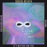Shafiq Husayn - It's Better For You