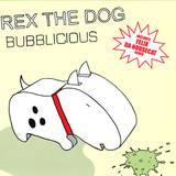 Rex The Dog - Bubblicious