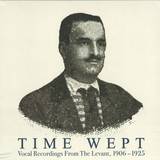 Time Wept - Vocal Recordings From The Levant, 1906-1925