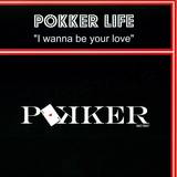 Pokker Life - I Wanna Be Your Love
