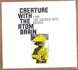 Creature With The Atom Brain - I Am Golden Gate Bridge