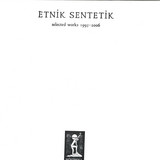 ETNIK SENTETIK - SELECTED WORKS 1995-2006