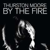 THURSTON MOORE - BY THE FIRE