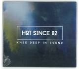 Hot Since 82 - Knee Deep In Sound
