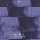 Luke Wyatt - Teen Remixes