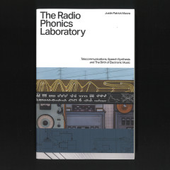 Justin Moore - The Radio Phonics Laboratory - Telecommunications, Speech Synthesis, and the Birth of Electronic Mus