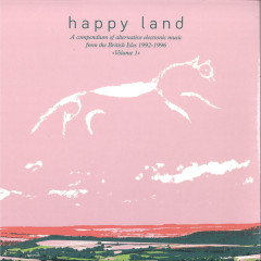 Happy Land (A Compendium Of Electronic Music From The British Isles 1992-1996 Volume 1