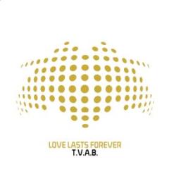 LOVE LASTS FOREVER / T.V.A.B.