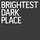 Brightest Dark Place