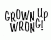 GROWN UP WRONG!
