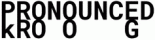 Pronounced Kroog