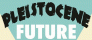 Pleistocene Future