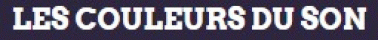 LES COULEURS DU SON