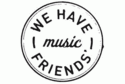 WE HAVE FRIENDS' MUSIC