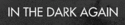 In The Dark Again