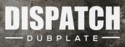 Dispatch Dubplate