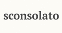 SCONSOLATO
