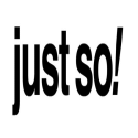 JUST SO!